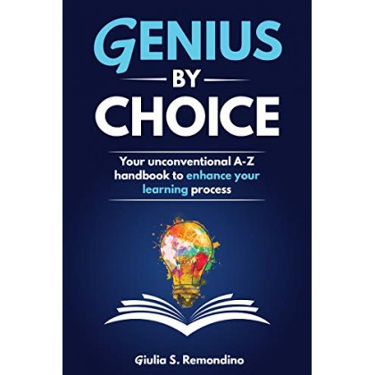Genius by Choice: Your unconventional A–Z handbook to enhance your learning process