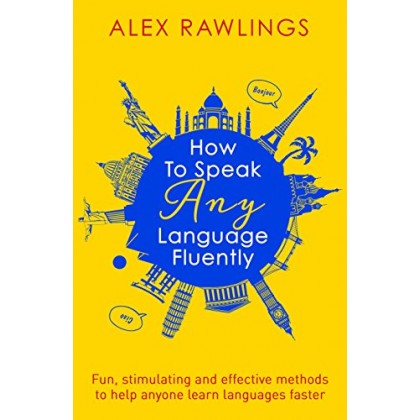 How to Speak Any Language Fluently Fun, stimulating and effective methods to help anyone learn languages faster How to Speak Any Language Fluently Fun, stimulating and effective methods to help anyone learn languages faster