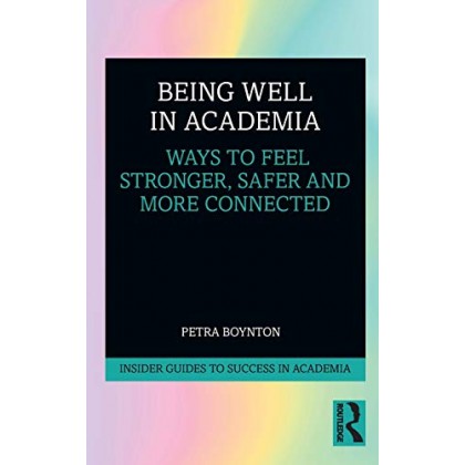 Being Well in Academia Ways to Feel Stronger, Safer and More Connected