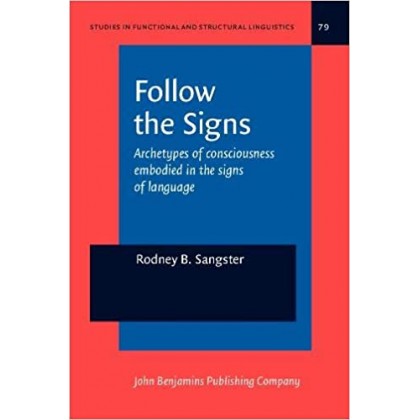 Follow the Signs Archetypes of Consciousness Embodied in the Signs of Language (Studies in Funcional and Structural Lin