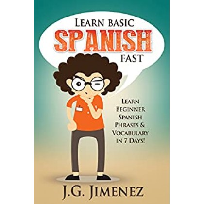 Spanish Learn Basic Spanish Fast Learn Beginner Spanish Phrases and Vocabulary in 7 Days!