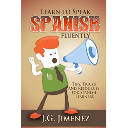 Learn to Speak Spanish Fluently Tips, Tricks and Resources for Spanish Learners