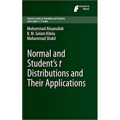 Normal and Student´s t Distributions and Their Applications (Atlantis Studies in Probability and Statistics Normal and Student´s t Distributions and Their Applications (Atlantis Studies in Probability and Statistics