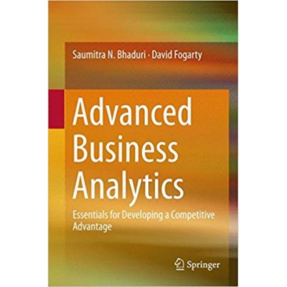 Advanced Business Analytics: Essentials for Developing a Competitive Advantage Advanced Business Analytics: Essentials for Developing a Competitive Advantage