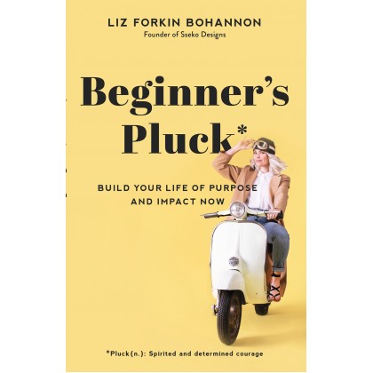 Beginner's Pluck: Build Your Life of Purpose and Impact Now