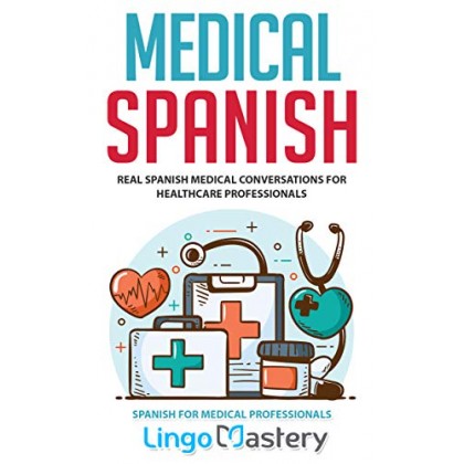 Medical Spanish Real Spanish Medical Conversations for Healthcare Professionals