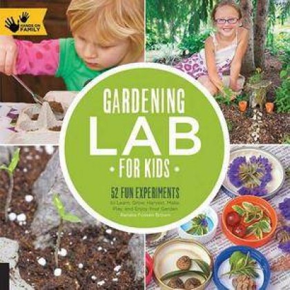 Gardening Lab for Kids: 52 Fun Experiments to Learn, Grow, Harvest, Make, Play, and Enjoy Your Garden,	 Gardening Lab for Kids: 52 Fun Experiments to Learn, Grow, Harvest, Make, Play, and Enjoy Your Garden,