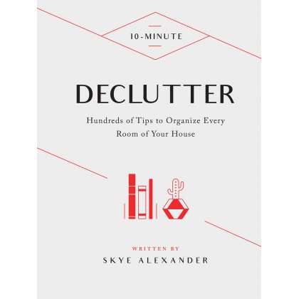 10-Minute Declutter Hundreds of Tips to Organize Every Room of Your House