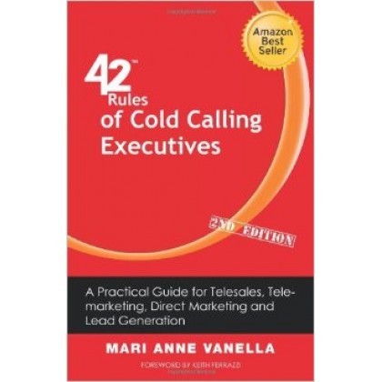 42 Rules of Cold Calling Executives A Practical Guide for Telesales, Telemarketing, Direct Marketing and Lead Generation