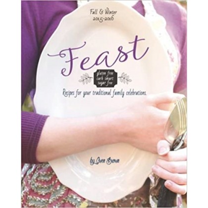 Feast Gluten-free, Carb-smart, Sugar-free Recipes for Your Traditional Family Celebrations