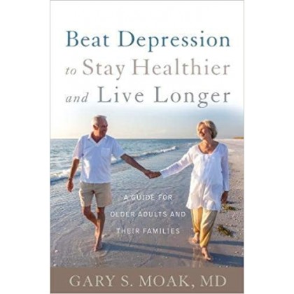 Beat Depression to Stay Healthier and Live Longer: A Guide for Older Adults and Their Families 