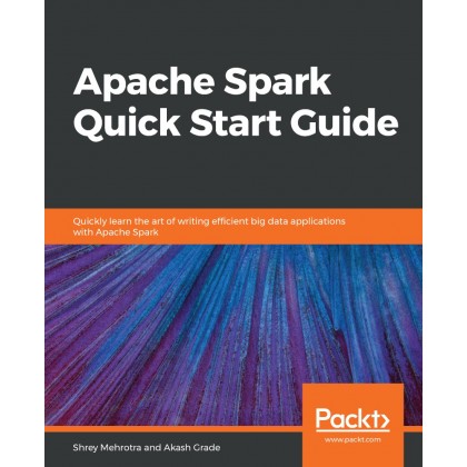 Apache Spark Quick Start Guide - Shrey Mehrotra Apache Spark Quick Start Guide - Shrey Mehrotra