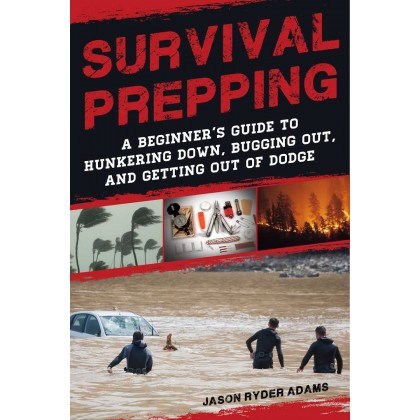 Survival Prepping: A Guide to Hunkering Down, Bugging Out, and Getting Out of Dodge	