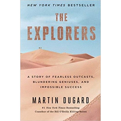 The Explorers A Story of Fearless Outcasts, Blundering Geniuses, and Impossible Success