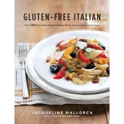 Gluten-Free Italian Over 150 Irresistible Recipes without Wheat–from Crostini to Tiramisu