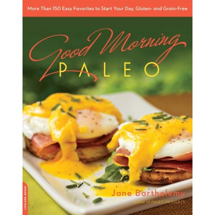 Good Morning Paleo More Than 150 Easy Favorites to Start Your Day, Gluten- and Grain-Free